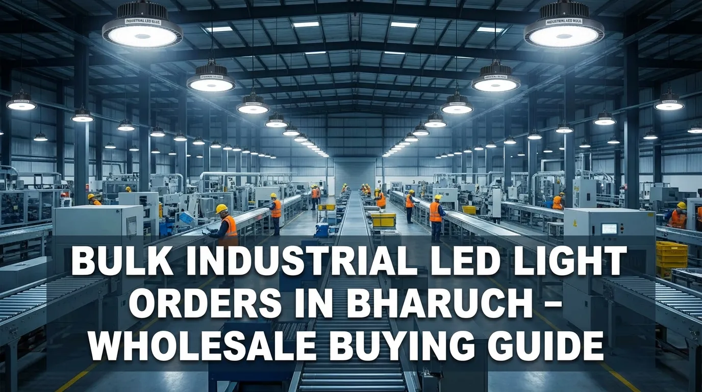 Bulk Industrial LED Light Orders in Bharuch – Wholesale Buying Guide